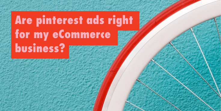 turquoise background with text in red and pink 'are pinterest ads right for my ecommerce business?'